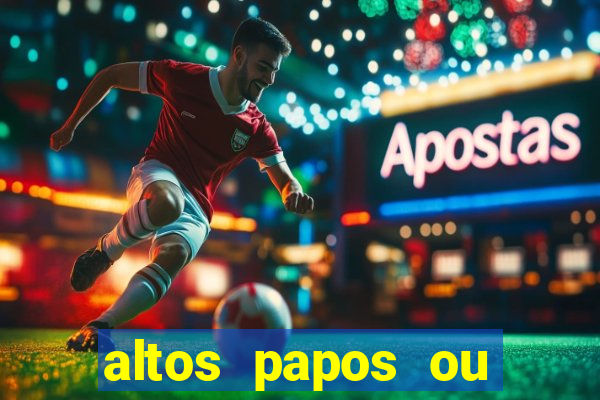 altos papos ou autos papos